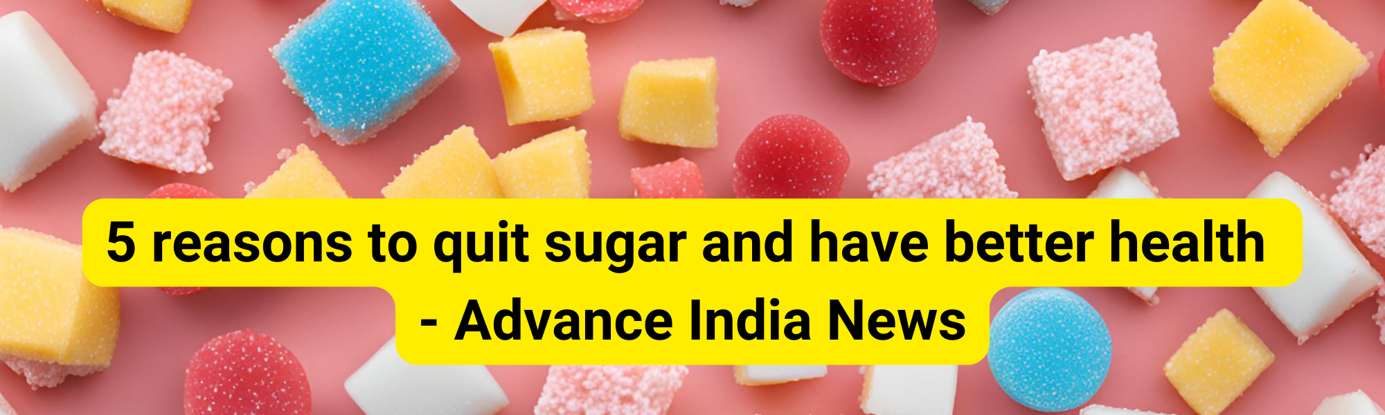 5 reasons to quit sugar and have better health – Advance India News